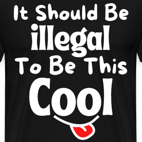 It Should Be Illegal To Be This Cool Funny Smiling - Men's Premium T-Shirt
