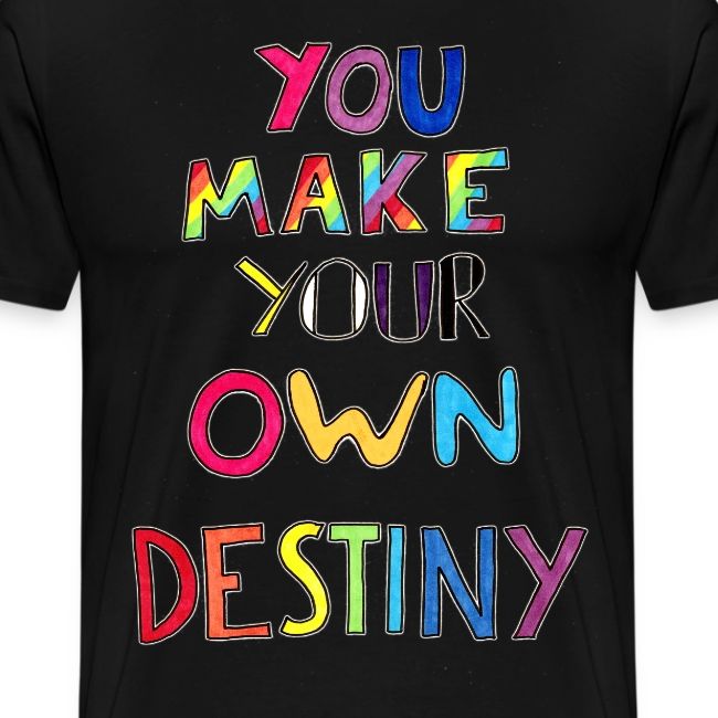 You Make Your Own Destiny