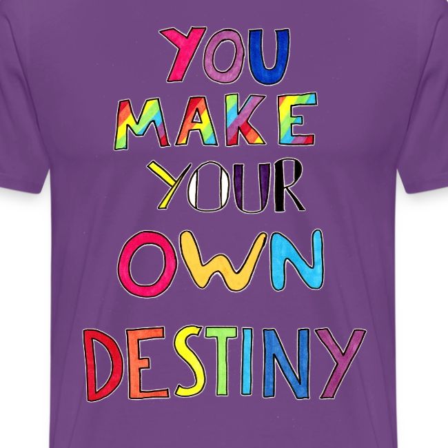 You Make Your Own Destiny