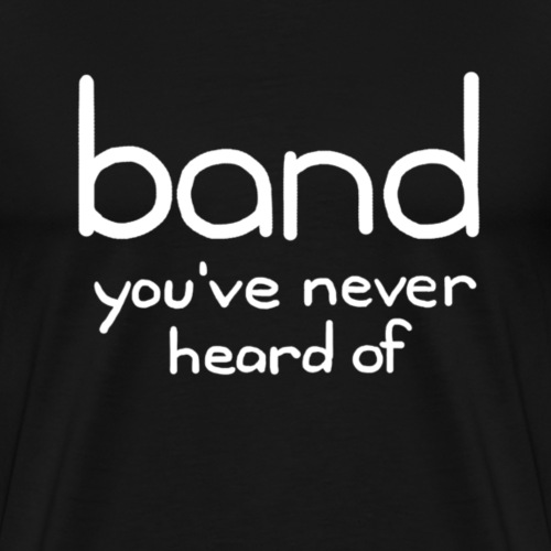Band You ve Never Heard Of - Men's Premium T-Shirt