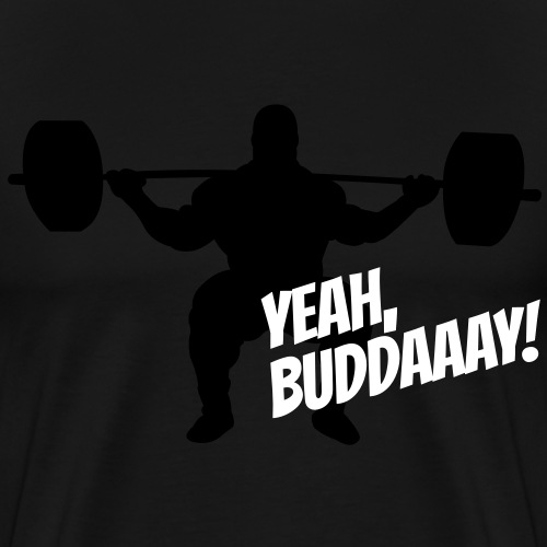 Yeah, Buddaaay! - Men's Premium T-Shirt