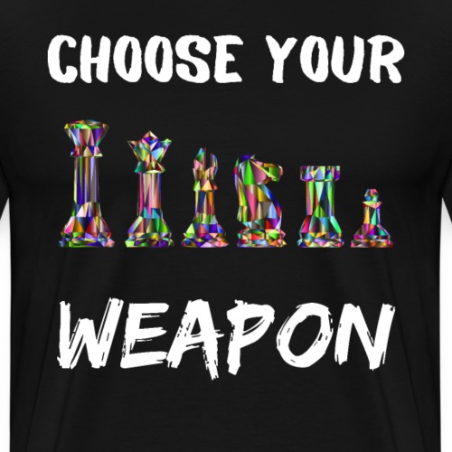 Choose Your Weapon Chess Players Chess Lovers - Men's Premium T-Shirt