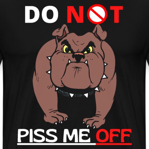 Funny Do Not Piss Me Off Angry Bulldog Lovers - Men's Premium T-Shirt