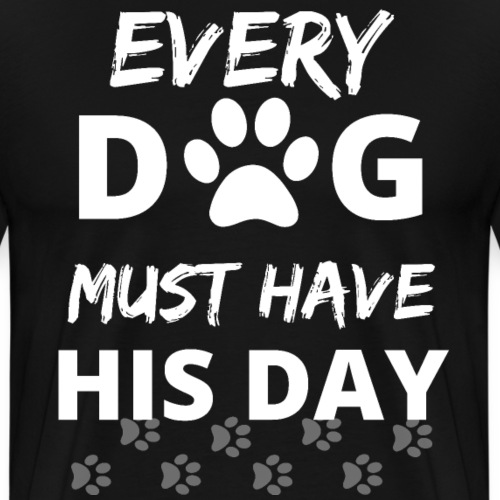 Every Dog Must Have His Day Funny Dog Owner Gift - Men's Premium T-Shirt
