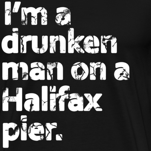 I'm a Drunken Man on a Halifax Pier (White)