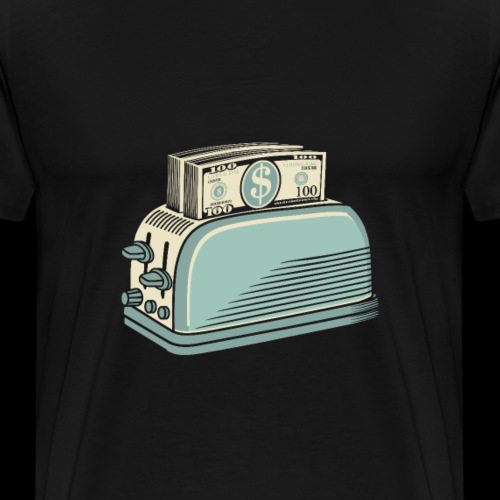 Don t Burn Money...Toast - Men's Premium T-Shirt