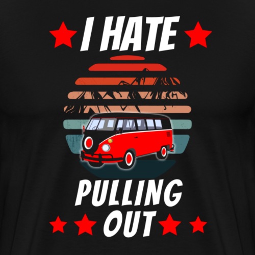 I Hate Pulling Out Familly Road Trip Retro Camping - Men's Premium T-Shirt