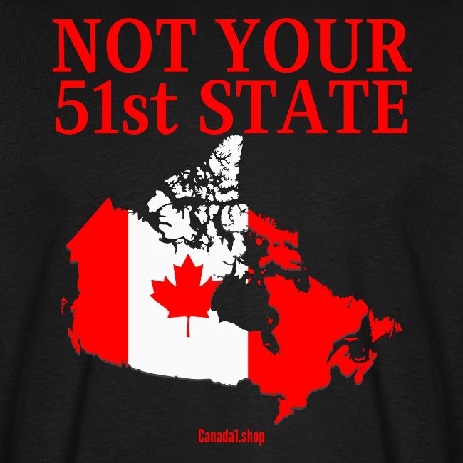 Canada Is Not Your 51st State - Canada Map Flag