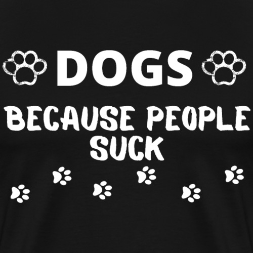 Dogs Because People Suck, Funny Dog Lovers Quotes - Men's Premium T-Shirt