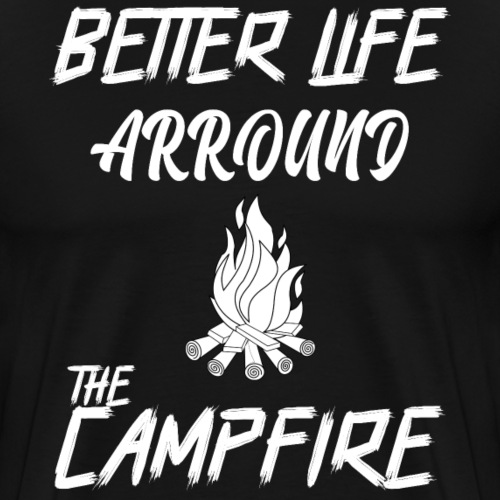 Life Is Really Good Around The Campfire For Campin - Men's Premium T-Shirt