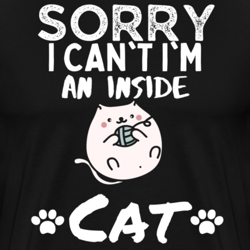 Sorry I Can't I'm An Inside Cat Funny Tshirt - Men's Premium T-Shirt