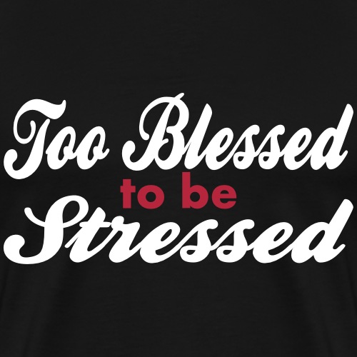 Too Blessed To Be Stressed, 2 Color Vector - Men's Premium T-Shirt