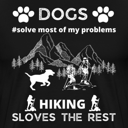 Dogs Solve Most Of My Problems Hiking Solves Rest - Men's Premium T-Shirt