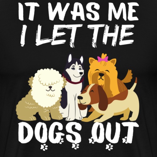 It Was Me I Let The Dogs Out Funny Dog Lovers - Men's Premium T-Shirt