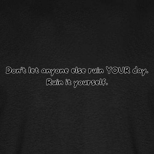 Don't let anyone else ruin your day - Men's Premium T-Shirt
