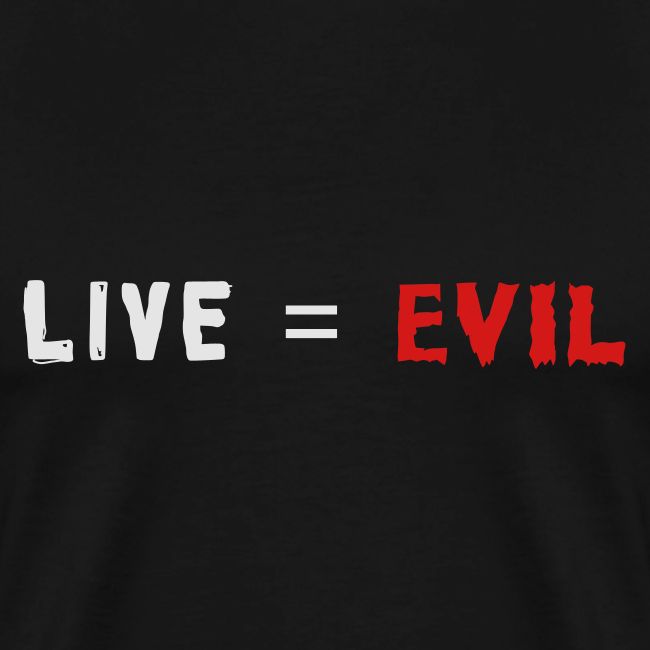 Live = Evil