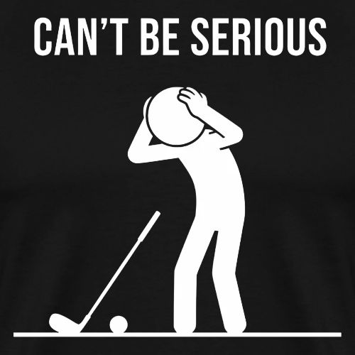 Can't Be Serious - Funny Missed Shot Quote - Men's Premium T-Shirt