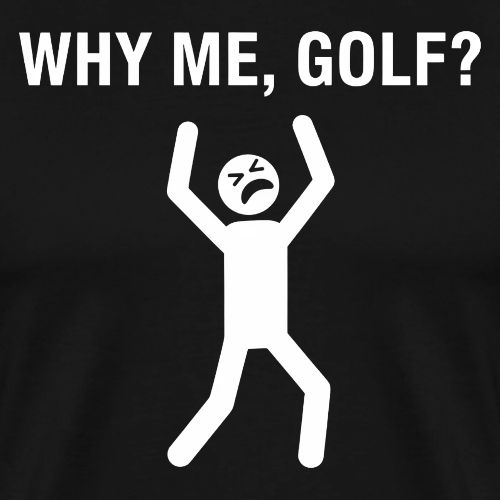 WHY ME, GOLF? - Golf Gag Gift Tee for Men - Men's Premium T-Shirt