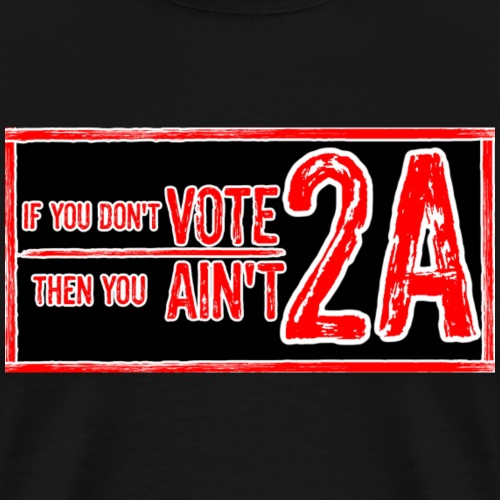 If you don't VOTE 2A, then you AIN'T 2A sticker - Men's Premium T-Shirt