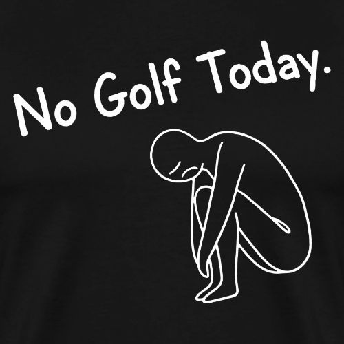 No Golf Today - Sad Golfer Gag Gift Tee - Men's Premium T-Shirt