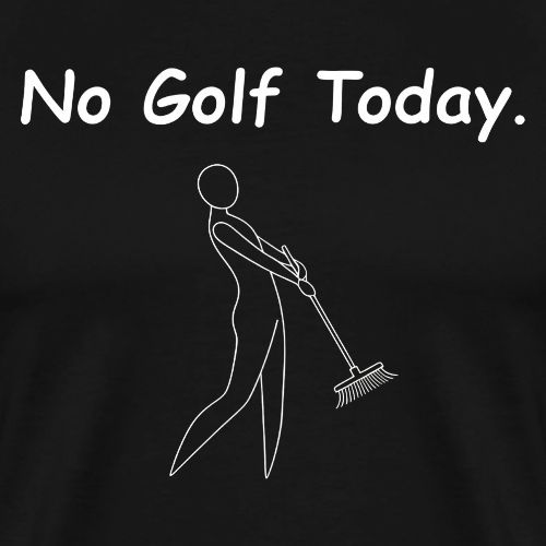 No Golf Today Funny Rake Swing Quote - Men's Premium T-Shirt