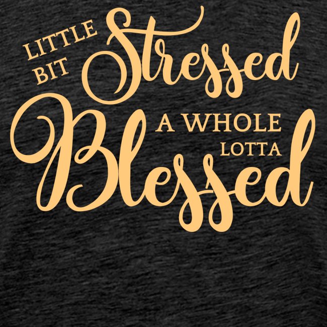 STRESSED & BLESSED