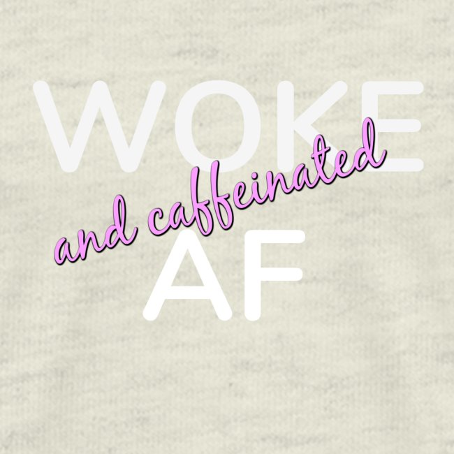 Woke & Caffeinated AF
