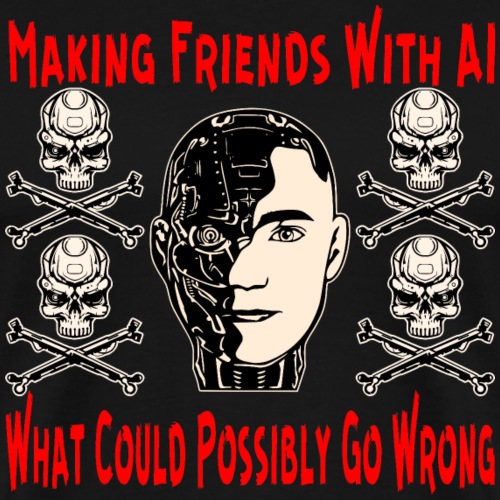 Making Friends With AI What Could Possibly Go Wron - Men's Premium T-Shirt