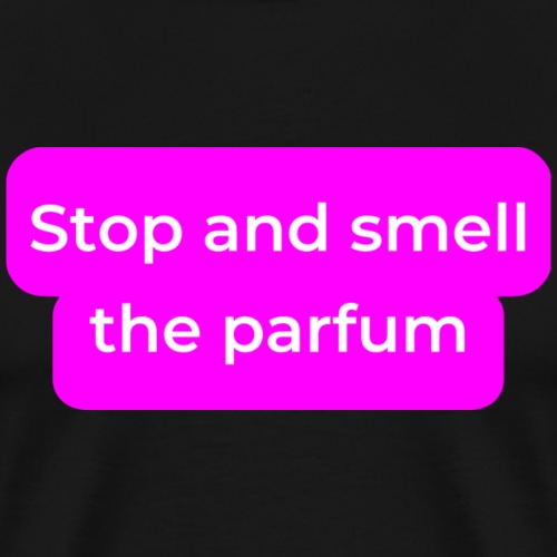 Stop and smell the parfum - Men's Premium T-Shirt