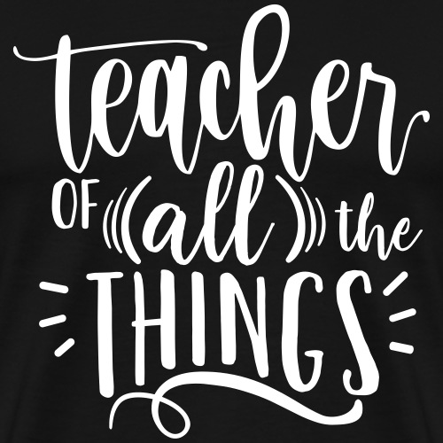 Teacher of All the Things Cute Teacher T-Shirts - Men's Premium T-Shirt