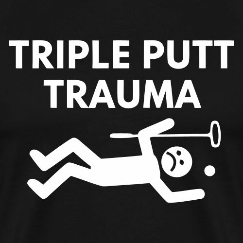 Triple Putt Trauma Funny Putter Quote - Men's Premium T-Shirt