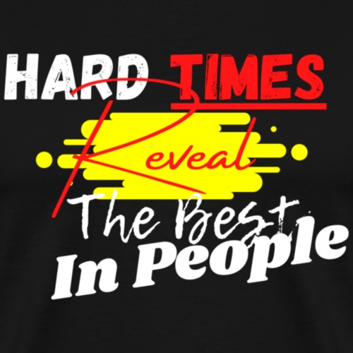 Hard Times Reveal The Best In People - Men's Premium T-Shirt