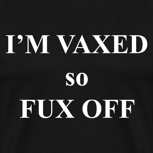I'm vaxed so fux off - Men's Premium T-Shirt