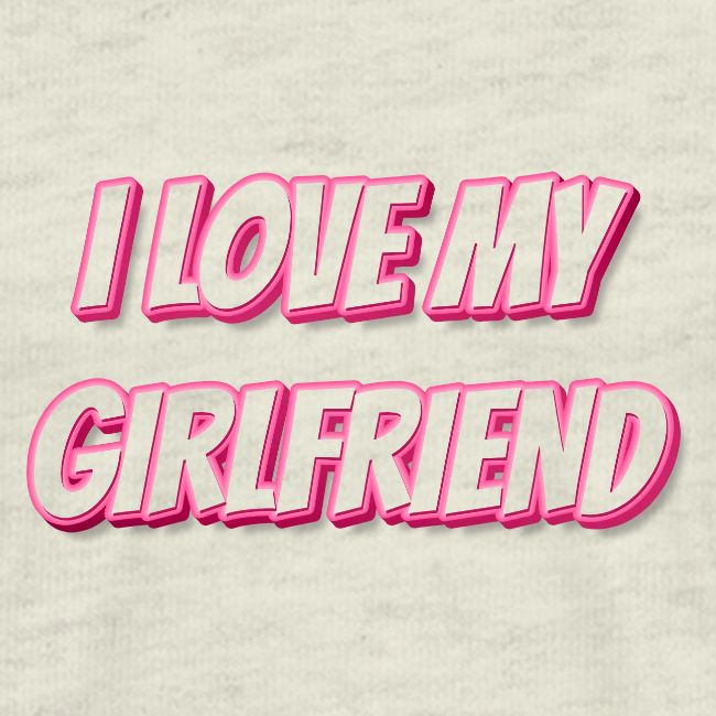 I Love My Girlfriend T-Shirt - Customizable