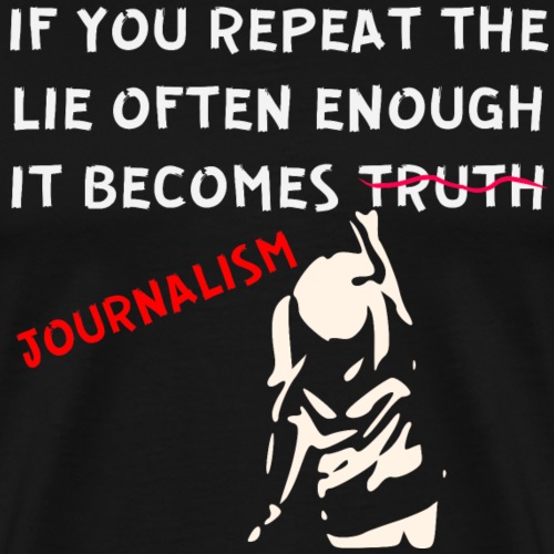 Repeat The Lie Often Enough It Becomes Journalism - Men's Premium T-Shirt