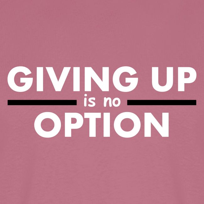 Giving Up is no Option
