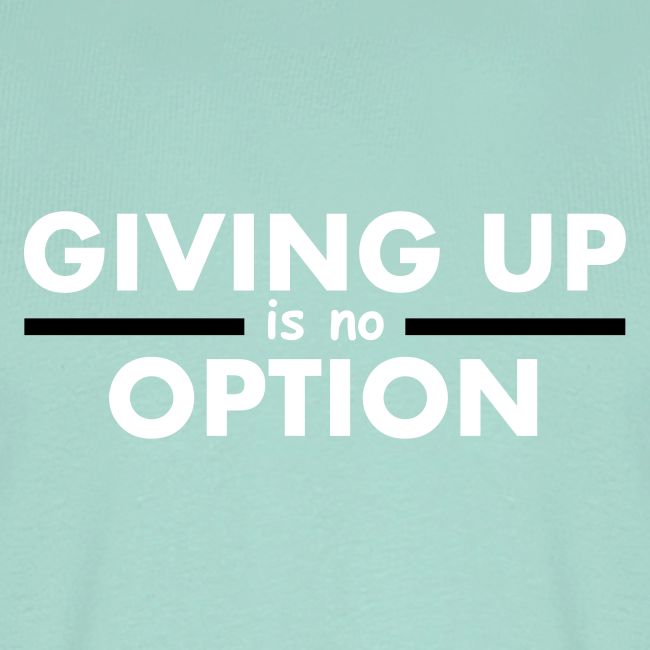 Giving Up is no Option