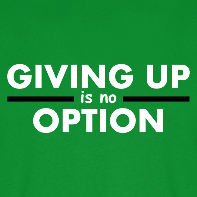 Giving Up is no Option