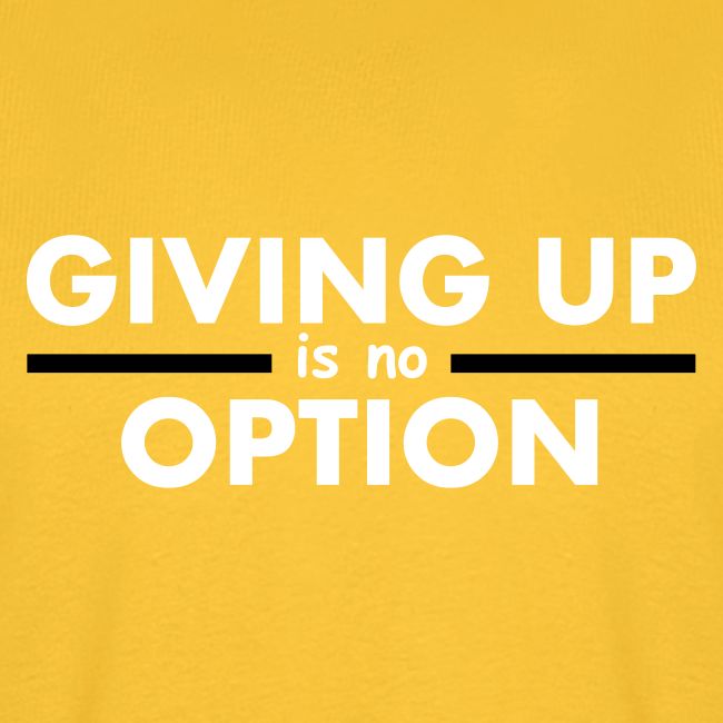 Giving Up is no Option