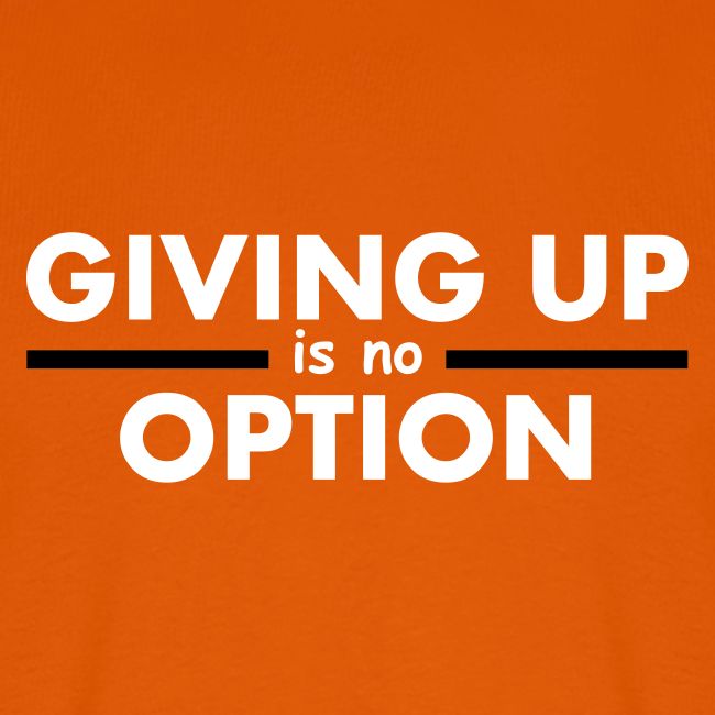 Giving Up is no Option