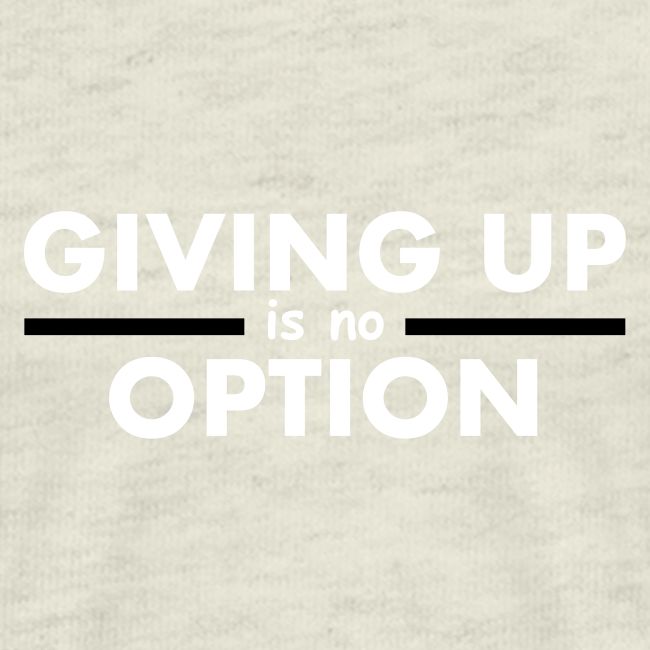 Giving Up is no Option