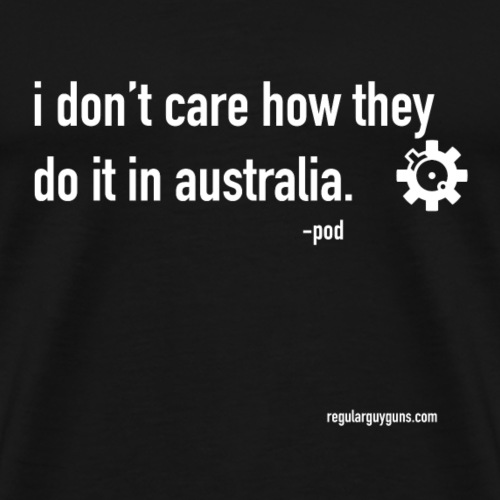 I Don't Care How They Do It In Australia - Men's Premium T-Shirt