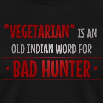 Vegetarian is an old indian word for bad hunter - Premium T-shirt for men
