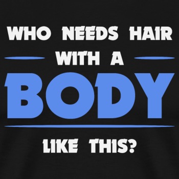 Who needs hair with a body like this - Premium T-shirt for men