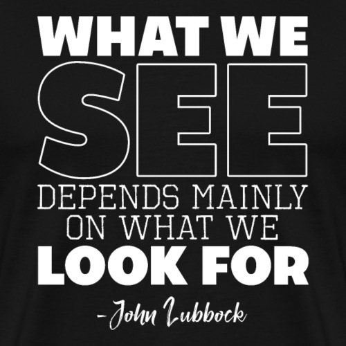 WHAT WE SEE DEPENDS MAINLY ON WHAT WE LOOK FOR - Men's Premium T-Shirt