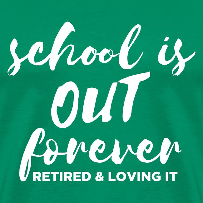 School is Out Forever Retired & Loving It Teacher