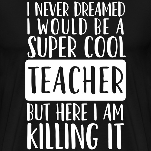 I Never Dreamed I'd Be a Super Cool Funny Teacher