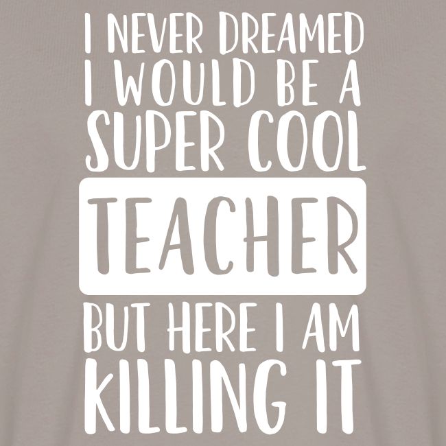 I Never Dreamed I'd Be a Super Cool Funny Teacher