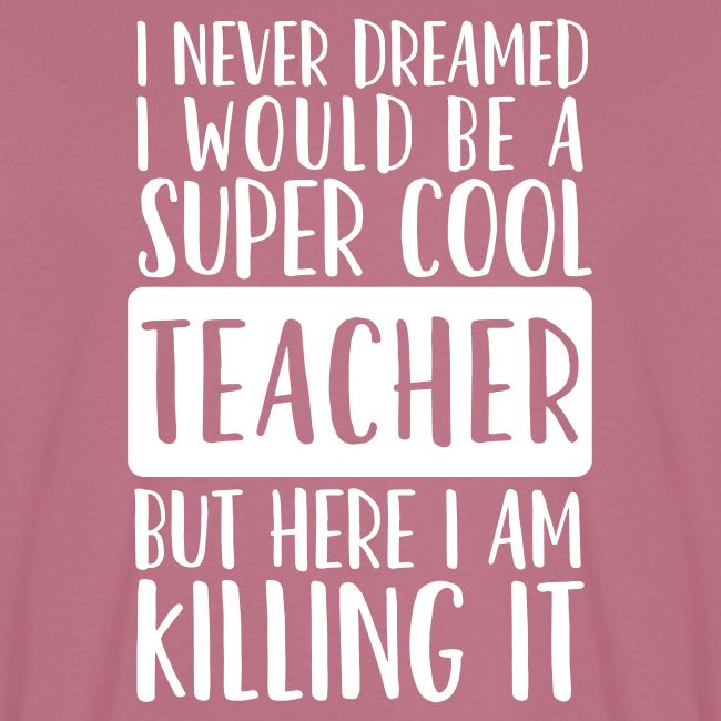 I Never Dreamed I'd Be a Super Cool Funny Teacher
