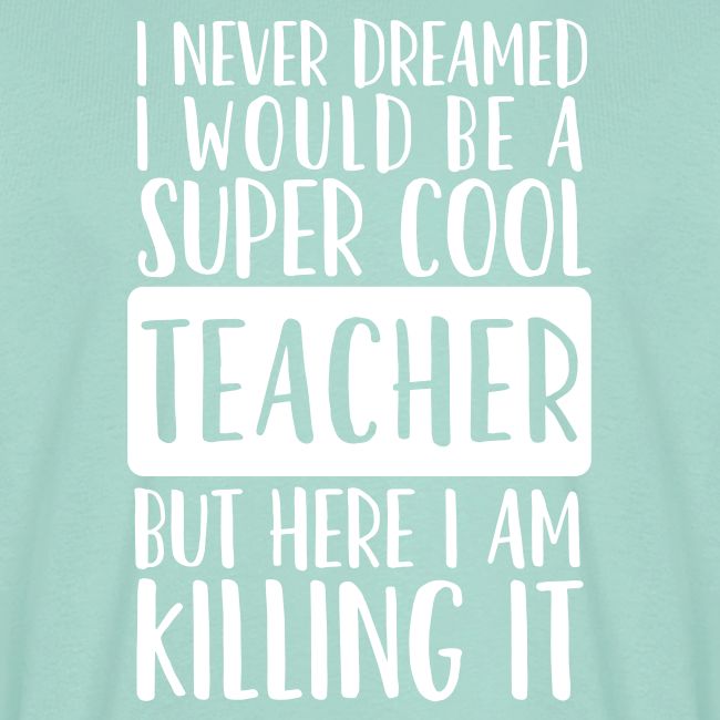 I Never Dreamed I'd Be a Super Cool Funny Teacher